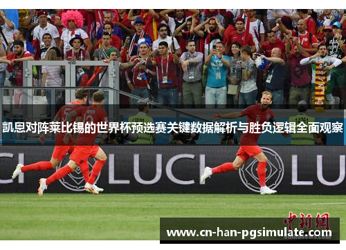 凯恩对阵莱比锡的世界杯预选赛关键数据解析与胜负逻辑全面观察