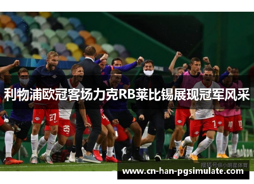 利物浦欧冠客场力克RB莱比锡展现冠军风采