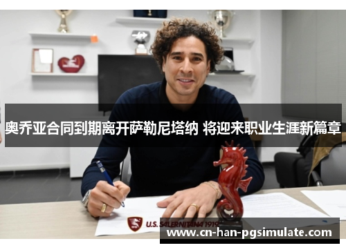 奥乔亚合同到期离开萨勒尼塔纳 将迎来职业生涯新篇章