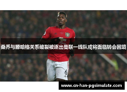 桑乔与滕哈格关系破裂被逐出曼联一线队或将面临转会困境