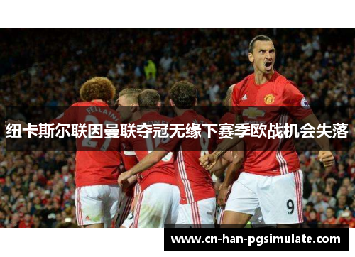 纽卡斯尔联因曼联夺冠无缘下赛季欧战机会失落