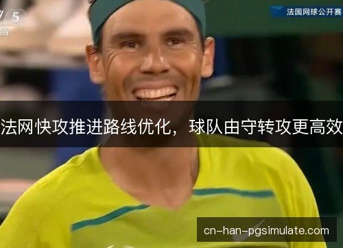 法网快攻推进路线优化，球队由守转攻更高效